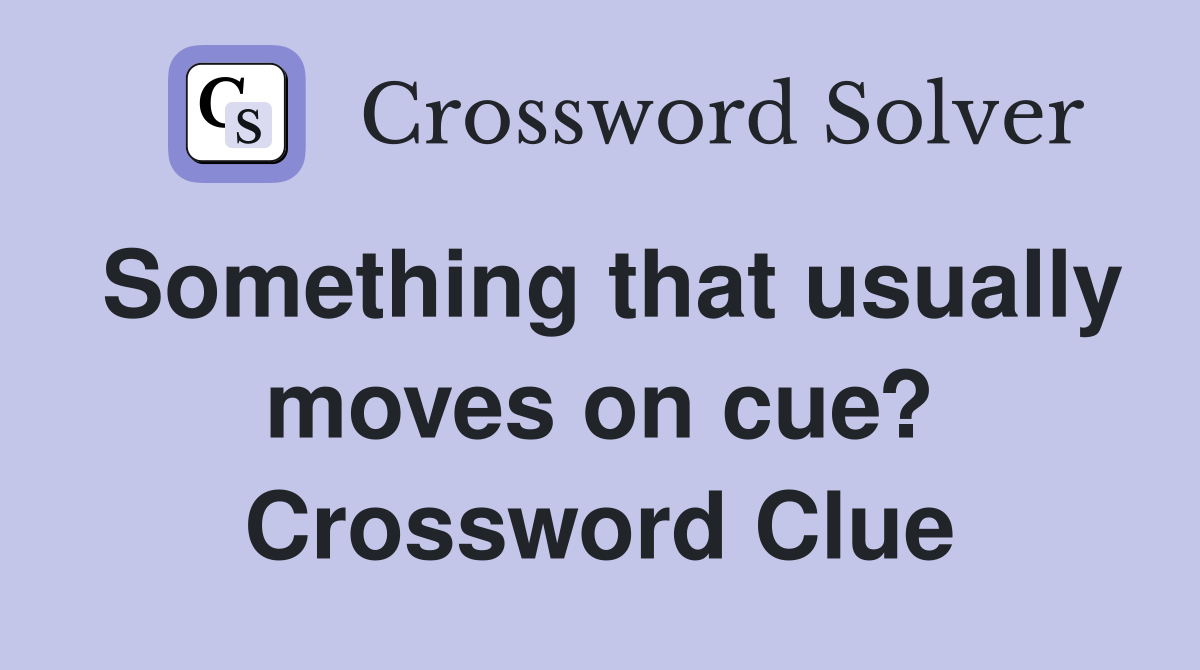 Something that usually moves on cue? Crossword Clue Answers